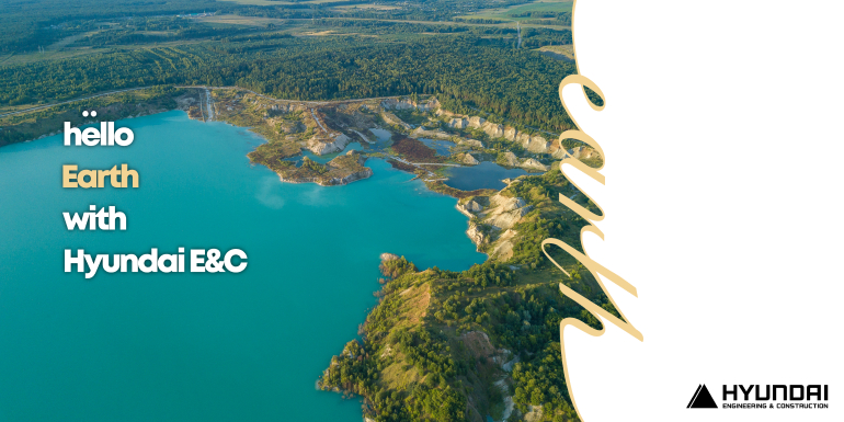 hello Earth with Hyundai E&C HYUNDAI ENGINEERING & CONSTRUCTION