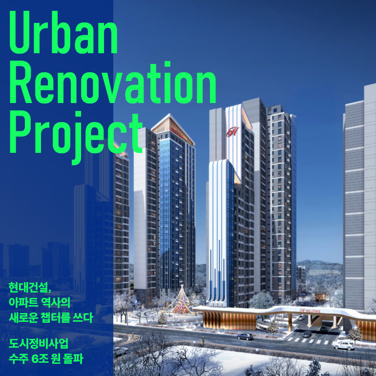 Urban Renovation Project 현대건설, 아파트 역사의 새로운 챕터를 쓰다 도시정비사업 수주 6조 원 돌파
