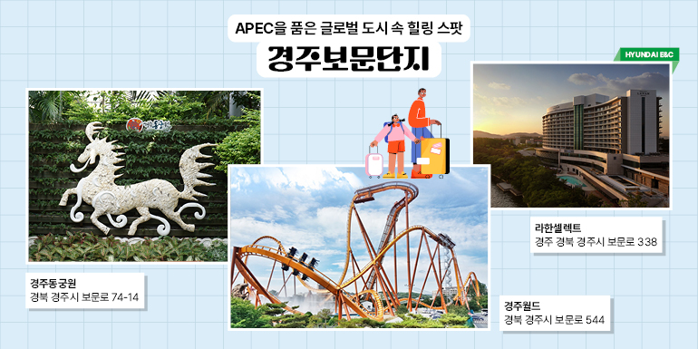 APEC을 품은 글로벌 도시 속 힐링 스팟  경주보문단지  현대건설  라한셀렉트  경주 경북 경주시 보문로 338  경주월드  경북 경주시 보문로 544  경주동궁원  경북 경주시 보문로 74-14